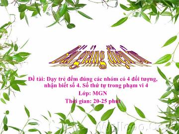 Bài giảng Mầm non Lớp Chồi - Đề tài: Dạy trẻ đếm đúng các nhóm có 4 đối tượng, nhận biết số 4. Số thứ tự trong phạm vi 4