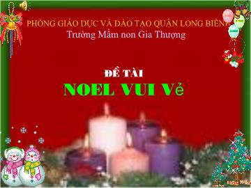 Bài giảng Mầm non Lớp Chồi - Đề tài: Noel vui vẻ - Trường Mầm non Gia Thượng