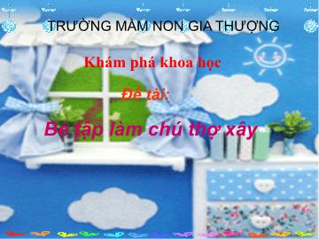 Bài giảng Mầm non Lớp Chồi - Khám phá khoa học - Đề tài: Bé tập làm chú thợ xây - Trường Mầm non Gia Thượng