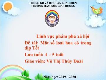 Bài giảng Mầm non Lớp Chồi - Khám phá xã hội - Đề tài: Một số loài hoa có trong dịp Tết - Năm học 2019-2020 - Võ Thị Thúy Đoài