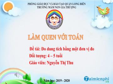 Bài giảng Mầm non Lớp Chồi - Làm quen với toán - Đề tài: Đo dung tích bằng một đơn vị đo - Năm học 2019-2020 - Nguyễn Thị Thu