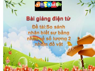 Bài giảng Mầm non Lớp Chồi - Làm quen với toán - Đề tài: So sánh nhận biết sự bằng nhau về số lượng 2 nhóm đồ vật - Năm học 2018-2019 - Trường Mầm non Gia Thượng