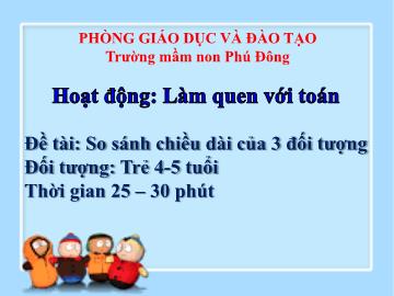 Bài giảng Mầm non Lớp Chồi - Làm quen với toán - Đề tài: So sánh chiều dài của 3 đối tượng - Trường Mầm non Phú Đông