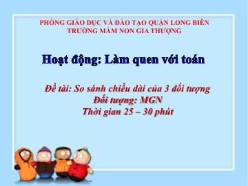 Bài giảng Mầm non Lớp Chồi - Làm quen với toán - Đề tài: So sánh chiều dài của 3 đối tượng - Trường Mầm non Gia Thượng