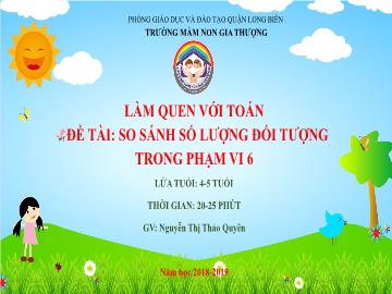 Bài giảng Mầm non Lớp Chồi - Làm quen với toán - Đề tài: So sánh số lượng đối tượng trong phạm vi 6 - Năm học 2018-2019 - Nguyễn Thị Thảo Quyên