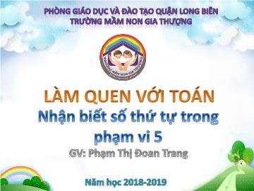 Bài giảng Mầm non Lớp Chồi - Làm quen với toán - Nhận biết số thứ tự trong phạm vi 5 - Năm học 2018-2019 - Phạm Thị Đoan Trang