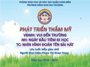 Bài giảng Mầm non Lớp Chồi - Múa hát: Vui đến trường. Nghe hát: Ngày đầu tiêm đi học. Trò chơi: Nhìn hình đoán tên bài hát - Năm học 2018-2019 - Phạm Thị Đoan Trang