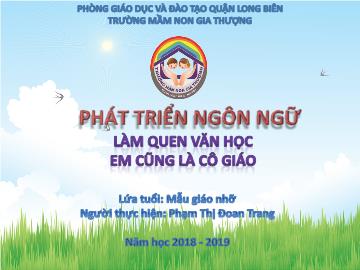 Bài giảng Mầm non Lớp Chồi - Phát triển ngôn ngữ - Em cũng là cô giáo - Năm học 2018-2019 - Phạm Thị Đoan Trang