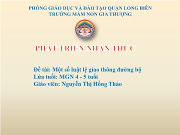 Bài giảng Mầm non Lớp Chồi - Phát triển nhận thức - Đề tài: Một số luật lệ giao thông đường bộ - Năm học 2019-2020 - Nguyễn Thị Hồng Thảo