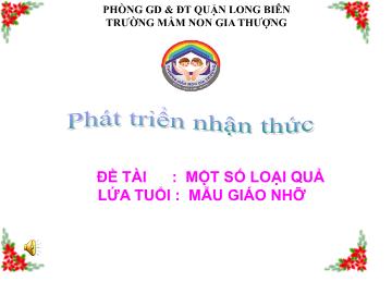 Bài giảng Mầm non Lớp Chồi - Phát triển nhận thức - Đề tài: Một số loại quả - Trường Mầm non Gia Thượng