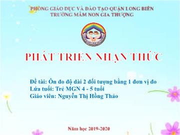 Bài giảng Mầm non Lớp Chồi - Phát triển nhận thức - Ôn đo độ dài 2 đối tượng bằng 1 đơn vị đo - Năm học 2019-2020 - Nguyễn Thị Hồng Thảo