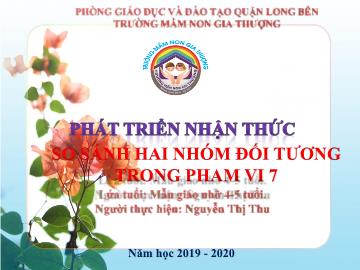 Bài giảng Mầm non Lớp Chồi - Phát triển nhận thức - So sánh hai nhóm đối tương trong pham vi 7 - Năm học 2019-2020 - Nguyễn Thị Thu