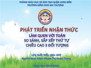 Bài giảng Mầm non Lớp Chồi - Phát triển nhận thức - So sánh, sắp xếp thứ tự chiều cao 3 đối tượng - Năm học 2019-2020 - Phạm Thị Đoan Trang