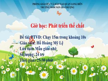 Bài giảng Mầm non Lớp Chồi - Phát triển thể chất - Chạy 15m trong khoảng 10s - Hồ Hoàng Mỹ Lệ