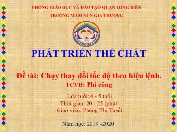 Bài giảng Mầm non Lớp Chồi - Phát triển thể chất - Đề tài: Chạy thay đổi tốc độ theo hiệu lệnh. Trò chơi: Phi công - Năm học 2019-2020 - Phùng Thị Tuyết