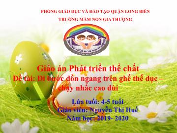 Bài giảng Mầm non Lớp Chồi - Phát triển thể chất - Đề tài: Đi bước dồn ngang trên ghế thể dục. Chạy nhấc cao đùi - Năm học 2019-2020 - Nguyễn Thị Huế