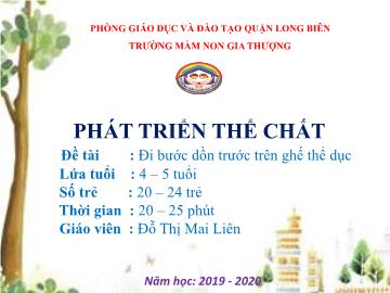 Bài giảng Mầm non Lớp Chồi - Phát triển thể chất - Đề tài: Đi bước dồn trước trên ghế thể dục - Năm học 2019-2020 - Đỗ Thị Mai Liên