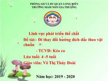 Bài giảng Mầm non Lớp Chồi - Phát triển thể chất - Đi thay đổi hướng dích dắc theo vật chuẩn. Trò chơi: Kéo co - Năm học 2019-2020 - Võ Thị Thúy Đoài