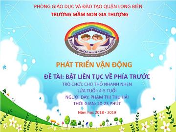 Bài giảng Mầm non Lớp Chồi - Phát triển vận động - Đề tài: Bật liên tục về phía trước. Trò chơi: Chú thỏ nhanh nhẹn - Năm học 2018-2019 - Phạm Thị Thu Hoài