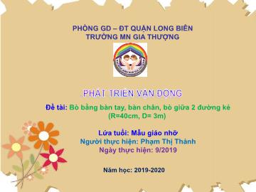 Bài giảng Mầm non Lớp Chồi - Phát triển vận động - Đề tài: Bò bằng bàn tay, bàn chân, bò giữa 2 đường kẻ (R=40cm, D= 3m) - Năm học 2019-2020 - Phạm Thị Thảnh