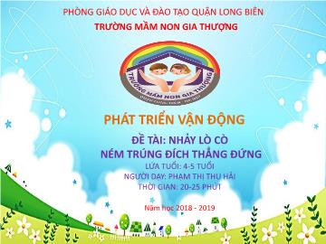 Bài giảng Mầm non Lớp Chồi - Phát triển vận động - Đề tài: Nhảy lò cò. Ném trúng đích thẳng đứng - Năm học 2018-2019 - Phạm Thị Thu Hoài