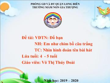 Bài giảng Mầm non Lớp Chồi - Vận động theo nhạc: Đố bạn. Nghe hát: Em như chim bồ câu trắng. Trò chơi: Nhìn hình đoán tên bài hát - Năm học 2019-2020 - Võ Thị Thúy Đoài