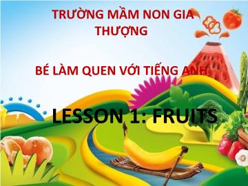 Bài giảng Mầm non Lớp Lá - Bé làm quen với Tiếng Anh - Lesson 1: Fruits - Trường Mầm non Gia Thượng