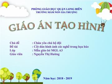 Bài giảng Mầm non Lớp Lá - Chủ đề: Cháu yêu chú bộ đội - Đề tài: Cắt dán hình ảnh các nghề trong họa báo - Năm học 2018-2019 - Nguyễn Thị Hường