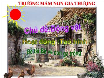 Bài giảng Mầm non Lớp Lá - Chủ đề: Động vật - Đề tài: Bé vẽ con gà trống - Trường Mầm non Gia Thượng