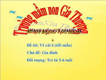 Bài giảng Mầm non Lớp Lá - Chủ đề: Gia đình - Đề tài: Vẽ cái ô (Tiết mẫu) - Trường Mầm non Gia Thượng