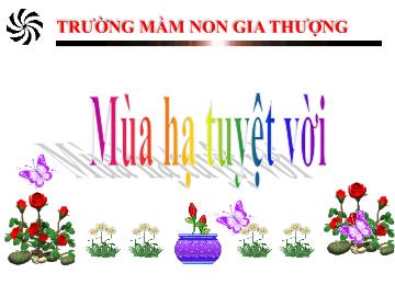 Bài giảng Mầm non Lớp Lá - Chủ đề: Hiện tượng tự nhiên - Đề tài: Mùa hạ tuyệt vời - Trường Mầm non Gia Thượng