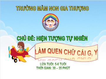 Bài giảng Mầm non Lớp Lá - Chủ đề: Hiện tượng tự nhiên - Làm quen chữ cái g, y - Trường Mầm non Gia Thượng