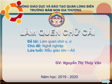 Bài giảng Mầm non Lớp Lá - Chủ đề: Nghề nghiệp - Đề tài: Làm quen chữ u, ư - Năm học 2019-2020 - Nguyễn Thị Thúy Vân