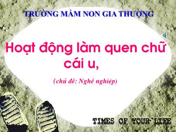 Bài giảng Mầm non Lớp Lá - Chủ đề: Nghề nghiệp - Làm quen chữ cáu u, ư - Trường Mầm non Gia Thượng