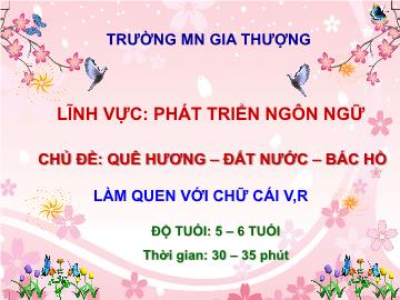 Bài giảng Mầm non Lớp Lá - Chủ đề: Quê hương. Đất nước Bác Hồ - Làm quen chữ cáu v, r - Trường Mầm non Gia Thượng