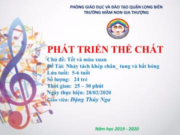 Bài giảng Mầm non Lớp Lá - Chủ đề: Tết và mùa xuân - Đề tài: Nhảy tách khép chân, tung và bắt bóng - Năm học 2019-2020 - Đặng Thúy Nga