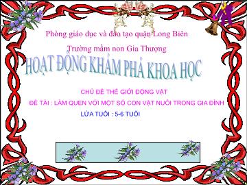 Bài giảng Mầm non Lớp Lá - Chủ đề: Thế giới động vật - Đề tài: Làm quen với một số con vật nuôi trong gia đình - Trường Mầm non Gia Thượng