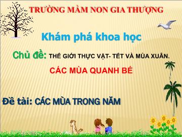 Bài giảng Mầm non Lớp Lá - Chủ đề: Thế giới thực vật, Tết và mùa xuân. Các mùa quanh bé - Đề tài: Các mùa trong năm - Trường Mầm non Gia Thượng