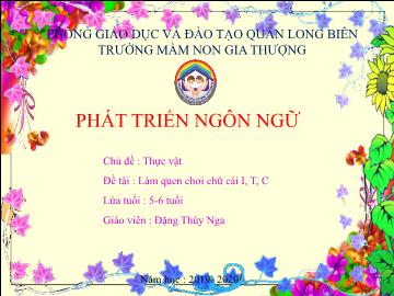 Bài giảng Mầm non Lớp Lá - Chủ đề: Thực vật - Đề tài: Làm quen chơi chữ cái i, t, c - Năm học 2019-2020 - Đặng Thúy Nga