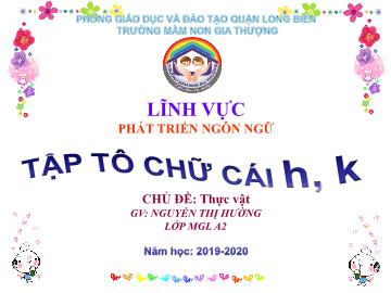 Bài giảng Mầm non Lớp Lá - Chủ đề: Thực vật - Đề tài: Tập tô chữ cái h, k - Năm học 2019-2020 - Nguyễn Thị Hường