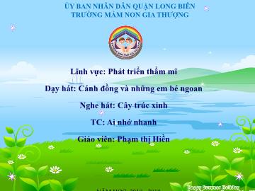 Bài giảng Mầm non Lớp Lá - Dạy hát: Cánh đồng và những em bé ngoan. Nghe hát: Cây trúc xinh. Trò chơi: Ai nhớ nhanh - Năm học 2018-2019 - Phạm thị Hiền