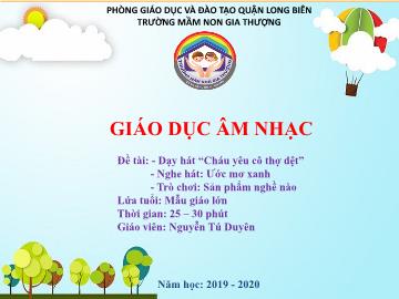 Bài giảng Mầm non Lớp Lá - Dạy hát: Cháu yêu cô thợ dệt. Nghe hát: Ước mơ xanh. Trò chơi: Sản phẩm nghề nào - Năm học 2019-2020 - Nguyễn Tú Duyên