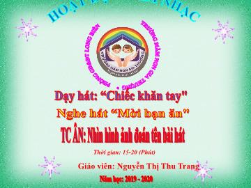 Bài giảng Mầm non Lớp Lá - Dạy hát: Chiếc khăn tay. Nghe hát: Mời bạn ăn. Trò chơi: Nhìn hình ảnh đoán tên bài hát - Năm học 2019-2020 - Nguyễn Thị Thu Trang