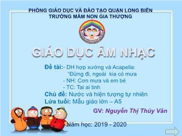 Bài giảng Mầm non Lớp Lá - Dạy hát: Đừng đi, ngoài kia có mưa. Nghe hát: Cơn mưa và em bé. Trò chơi: Tai ai tinh - Năm học 2019-2020 - Nguyễn Thị Thúy Vân