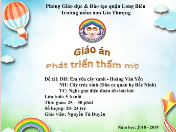 Bài giảng Mầm non Lớp Lá - Dạy hát: Em yêu cây xanh. Nghe hát: Cây trúc xinh. Trò chơi: Nghe giai điệu đoán tên bài hát - Năm học 2018-2019 - Nguyễn Tú Duyên