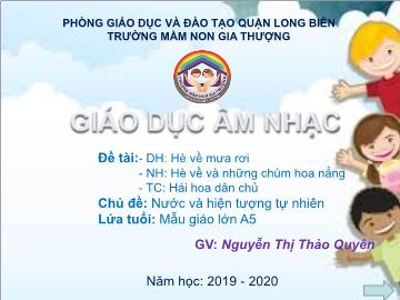 Bài giảng Mầm non Lớp Lá - Dạy hát: Hè về mưa rơi. Nghe hát: Hè về và những chùm hoa nắng. Trò chơi: Hái hoa dân chủ - Năm học 2019-2020 - Nguyễn Thị Thảo Quyên