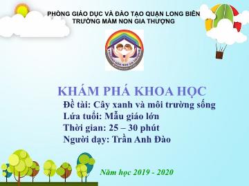 Bài giảng Mầm non Lớp Lá - Đề tài: Cây xanh và môi trường sống - Năm học 2019-2020 - Trần Anh Đào