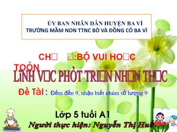 Bài giảng Mầm non Lớp Lá - Đề tài: Đếm đến 9, nhận biết nhóm số lượng 9 - Nguyễn Thị Huế