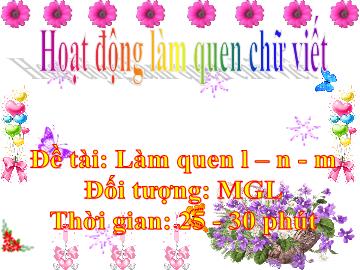 Bài giảng Mầm non Lớp Lá - Đề tài: Làm quen l, n, m