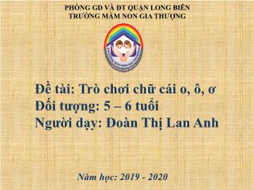 Bài giảng Mầm non Lớp Lá - Đề tài: Trò chơi chữ cái o, ô, ơ - Năm học 2019-2020 - Đoàn Thị Lan Anh